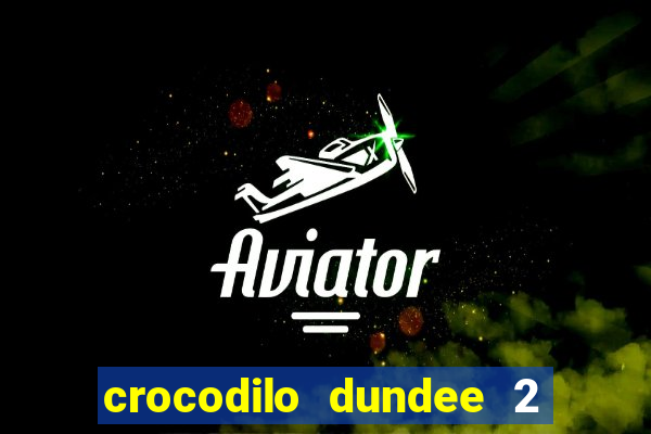 crocodilo dundee 2 filme completo dublado